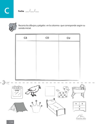 Fecha
c
134
Recorta los dibujos y pégalos en la columna que corresponde según su
sonido inicial.
ca co cu
 