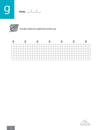 Fechag
56
g		 g		 g		 g		 g		 g		 g
Escribe sobre la cuadrícula la letra /g/
 