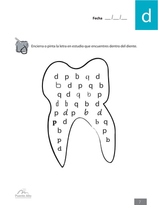 dFecha
7
Encierra o pinta la letra en estudio que encuentres dentro del diente.
d p b q d
b d p q b
q d q b p
d b q b d
p d p b d
p d b q
b p
p b
d
 