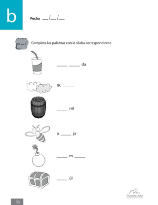Fecha
b
86
Completa las palabras con la sílaba correspondientepa s
_____ _____ da
_____ rril
nu _____
a _____ ja
_____ m _____
_____ úl
 