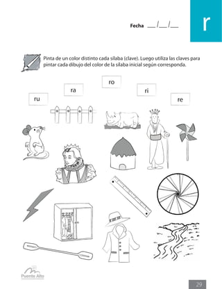 Fecha
r
29
Pinta de un color distinto cada sílaba (clave). Luego utiliza las claves para
pintar cada dibujo del color de la sílaba inicial según corresponda.
ru
ra
ro
ri
re
 