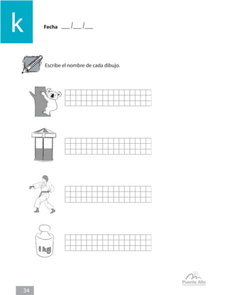 Fecha
k
34
Escribe el nombre de cada dibujo.
 