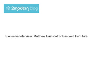 Exclusive Interview: Matthew Eastvold of Eastvold Furniture 