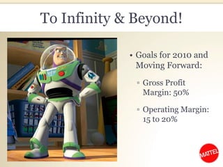 To Infinity & Beyond! Goals for 2010 and Moving Forward:Gross Profit Margin: 50%Operating Margin: 15 to 20%