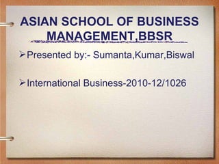 ASIAN SCHOOL OF BUSINESS MANAGEMENT,BBSR ,[object Object],[object Object]