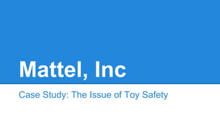 Mattel, Inc 
Case Study: The Issue of Toy Safety 
 