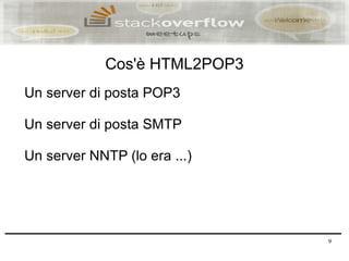 Cos'è HTML2POP3
Un server di posta POP3

Un server di posta SMTP

Un server NNTP (lo era ...)




                               9
 