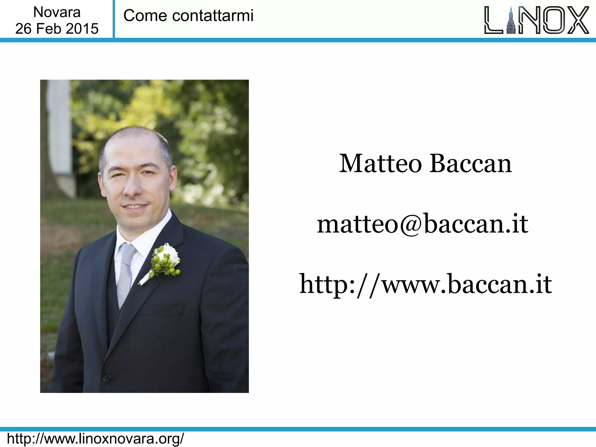 Novara
26 Feb 2015
http://www.linoxnovara.org/
Come contattarmi
Matteo Baccan
matteo@baccan.it
http://www.baccan.it
 