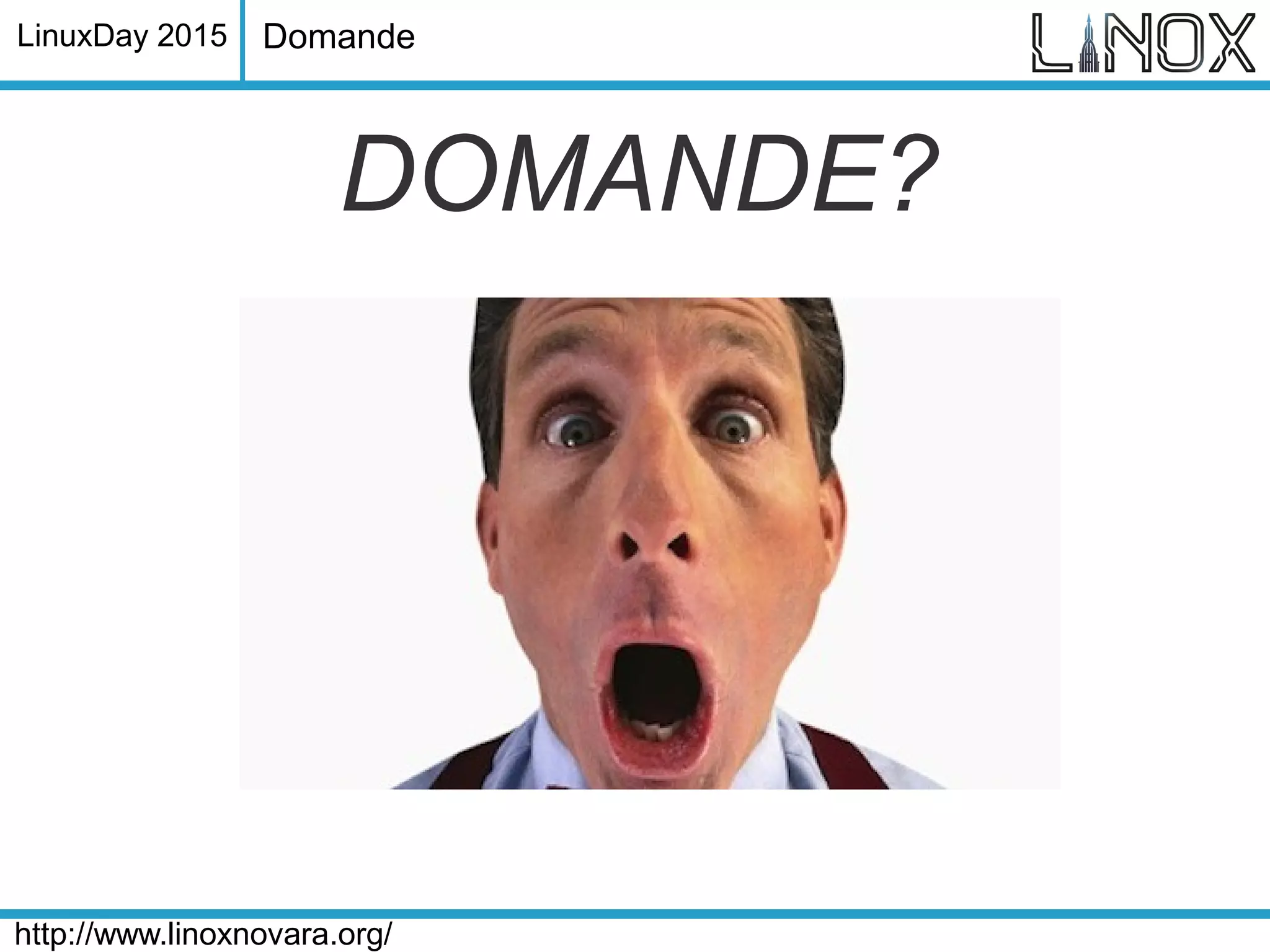 LinuxDay 2015
http://www.linoxnovara.org/
DOMANDE?
Domande
 