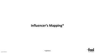 Inﬂuencer’s	
  Mapping*




www.thefool.it
                          * WTF?!?!
 