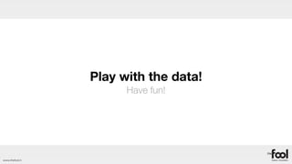 Play with the data!
                       Have fun!




www.thefool.it
 