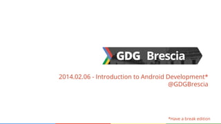 2014.02.06 - Introduction to Android Development*
@GDGBrescia

*Have a break edition

 