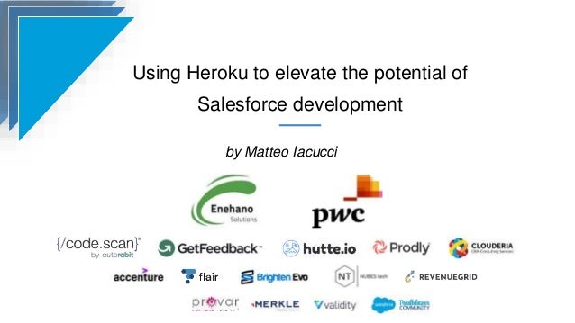 Using Heroku to elevate the potential of
Salesforce development
by Matteo Iacucci
 