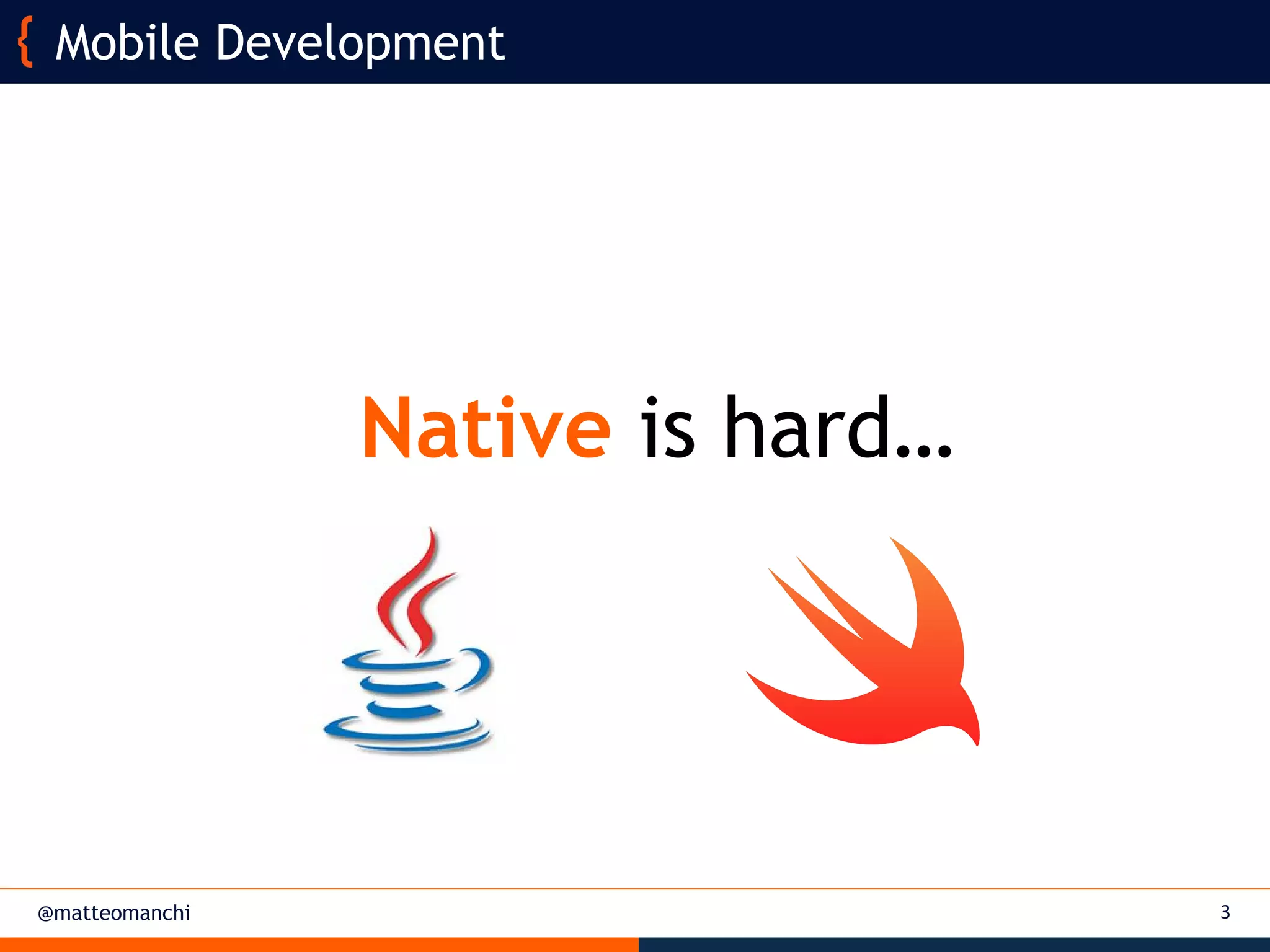 @matteomanchi 3
Mobile Development
Native is hard…
 