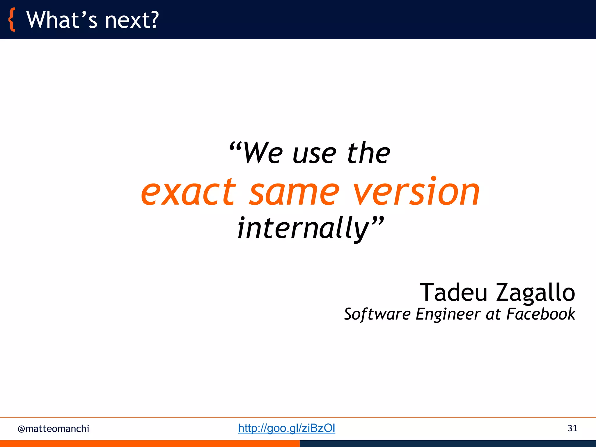 @matteomanchi
“We use the
exact same version
internally”
Tadeu Zagallo
Software Engineer at Facebook
What’s next?
31http://goo.gl/ziBzOl
 