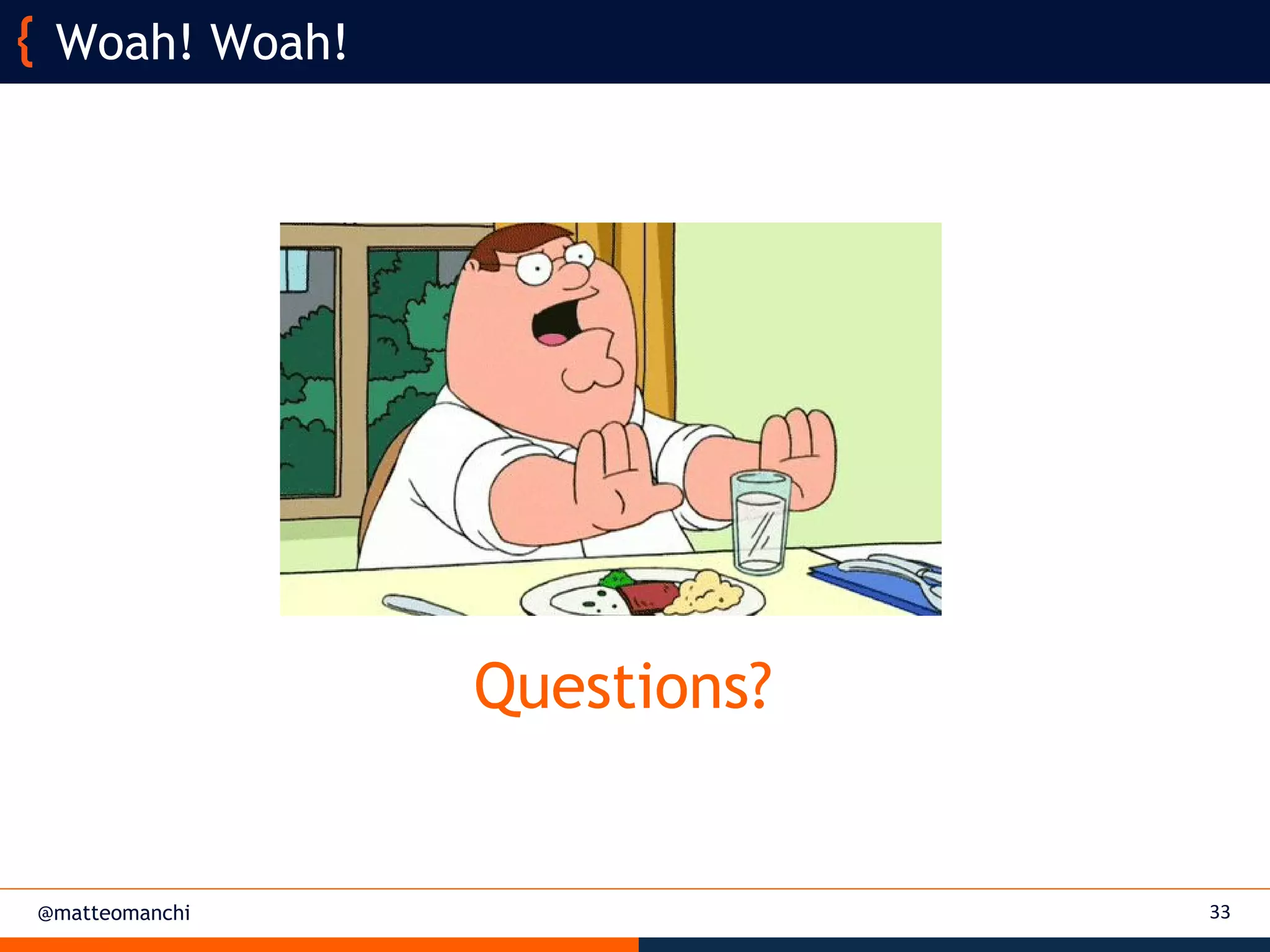 @matteomanchi
Woah! Woah!
33
Questions?
 