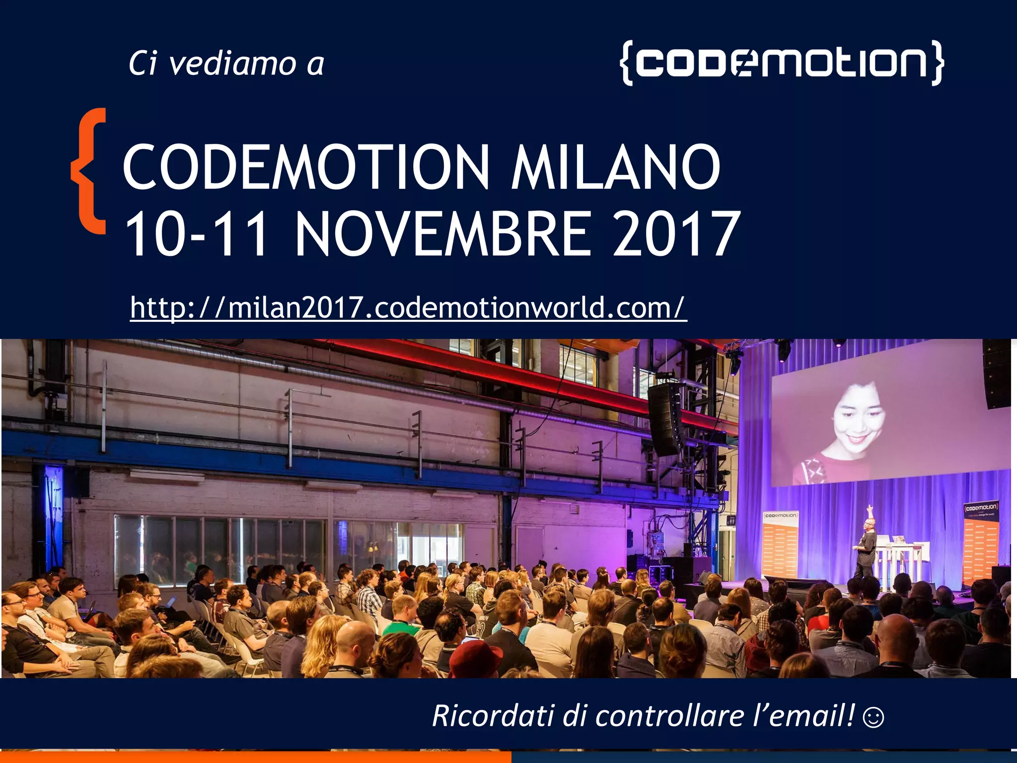 CODEMOTION MILANO
10-11 NOVEMBRE 2017
http://milan2017.codemotionworld.com/
Ci vediamo a
Ricordati di controllare l’email!☺
 
