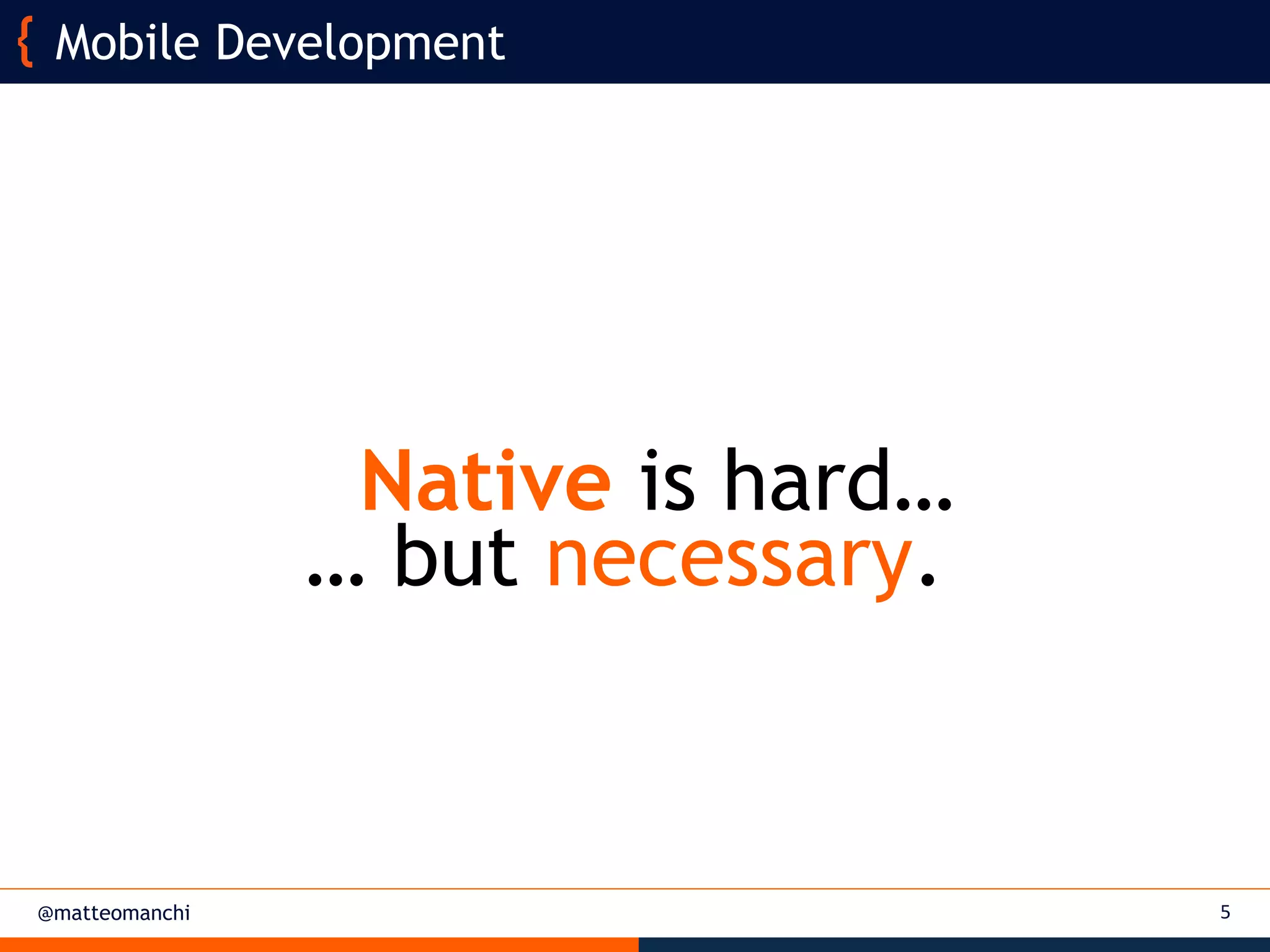 @matteomanchi 5
Mobile Development
Native is hard…
… but necessary.
 