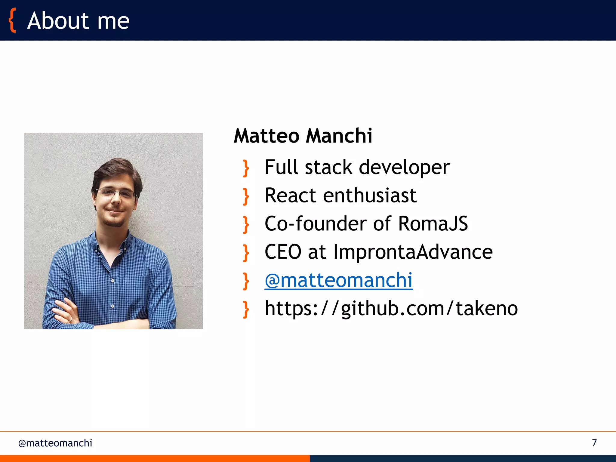 @matteomanchi
Matteo Manchi
} Full stack developer
} React enthusiast
} Co-founder of RomaJS
} CEO at ImprontaAdvance
} @matteomanchi
} https://github.com/takeno
7
About me
 