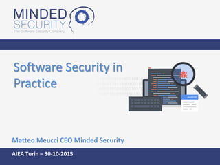 Software Security in
Practice
Matteo Meucci CEO Minded Security
AIEA Turin – 30-10-2015
 