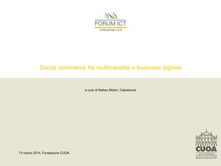 Social commerce fra multicanalità e business digitale
a cura di Matteo Molon, Calzedonia
13 marzo 2014, Fondazione CUOA
 