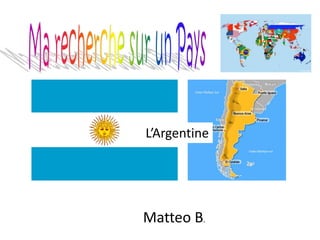 Le nom du pays
Matteo B.
L’Argentine
 