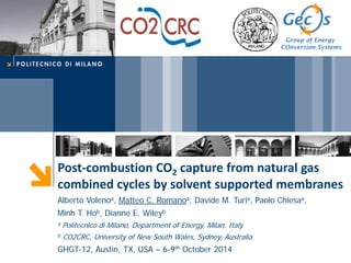 Post-combustion CO2 capture from natural gas combined cycles by solvent supported membranes 
Alberto Volenoa, Matteo C. Romanoa, Davide M. Turia, Paolo Chiesaa, 
Minh T. Hob, Dianne E. Wileyb 
a Politecnico di Milano, Department of Energy, Milan, Italy 
b CO2CRC, University of New South Wales, Sydney, Australia 
GHGT-12, Austin, TX, USA – 6-9th October 2014  