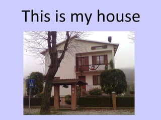 This is my house 