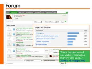 Forum




        “This is the best forum I
        ever visited... Interesting
        and very, very deep...”
        Claudia, 15 maggio 2012
 