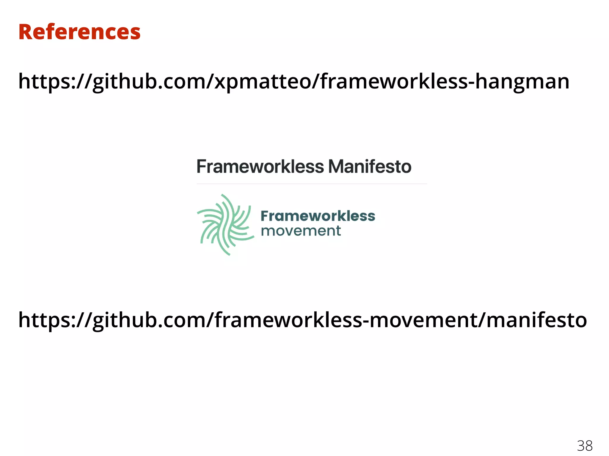 References
https://github.com/xpmatteo/frameworkless-hangman
https://github.com/frameworkless-movement/manifesto
38
 