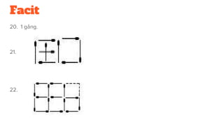 Facit
20. 1 gång.
21.
22.
 