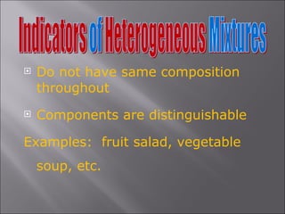 Do not have same composition throughout Components are distinguishable Examples:  fruit salad, vegetable soup, etc. 