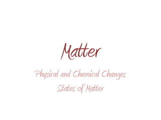 Matter Physical and Chemical Changes States of Matter 