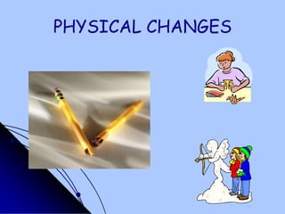 PHYSICAL CHANGES