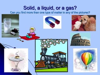 Let’s watch a video clip about matter!States of MatterClick to go to the next slide.