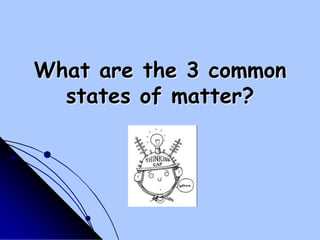 What are the 3 common states of matter?