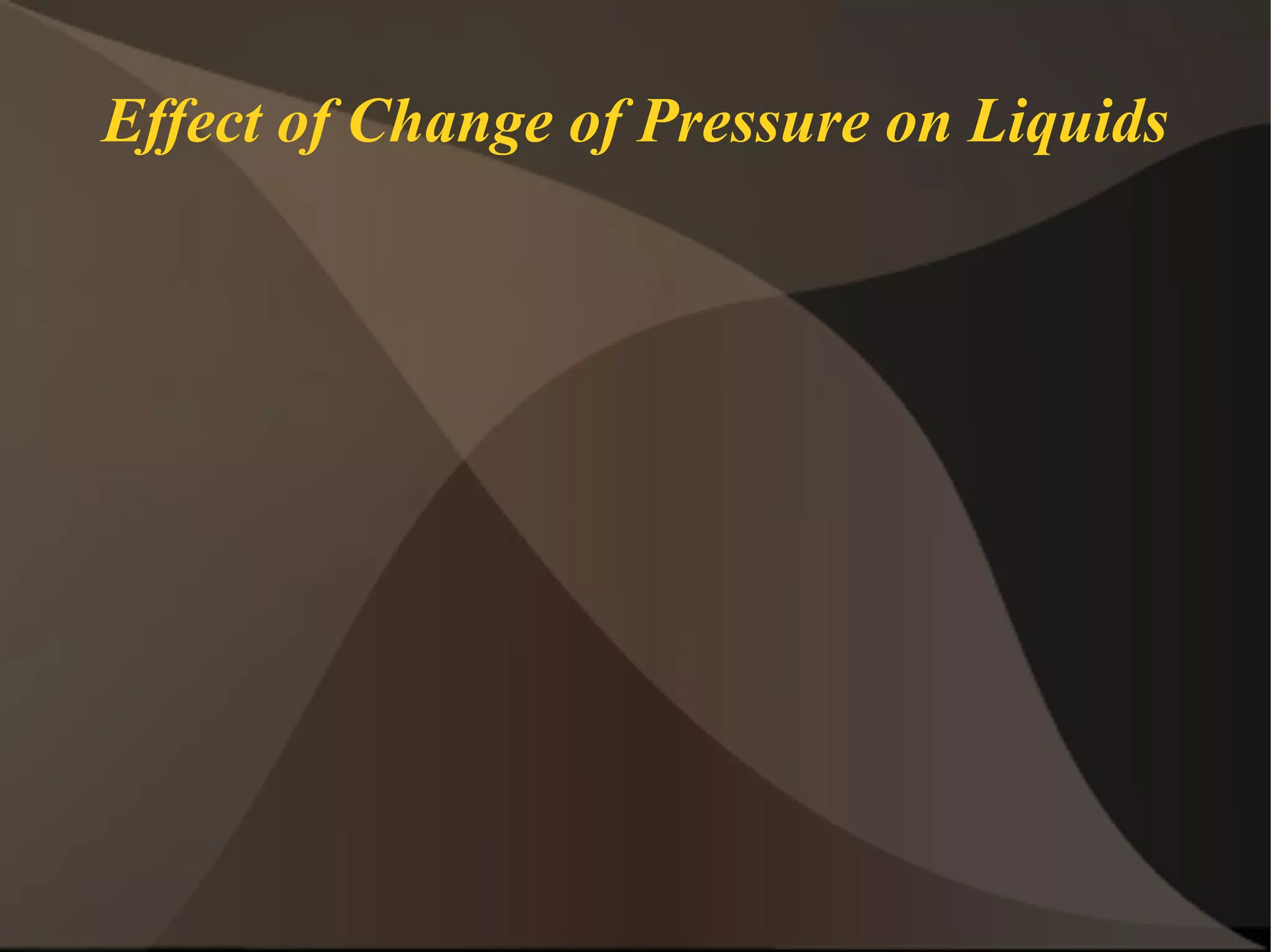 Effect of Change of Pressure on Liquids 