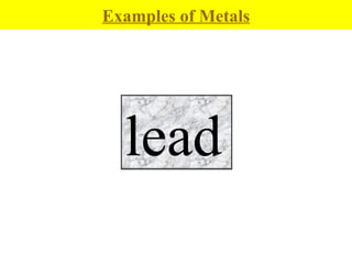 Examples of Metals gold iron lead 