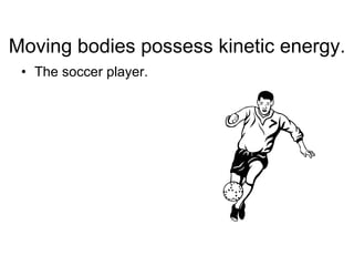 The soccer player. Moving bodies possess kinetic energy. 