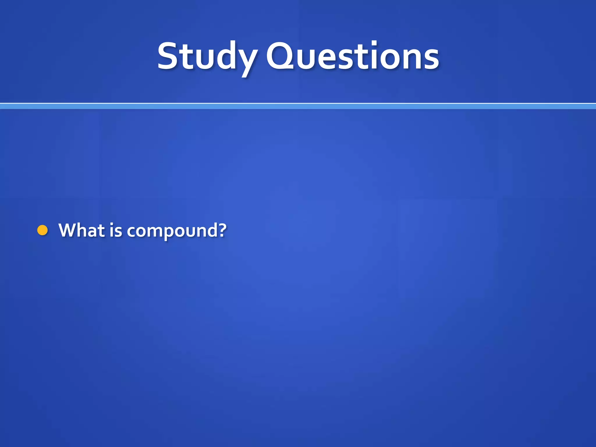 Study Questions



 What is compound?
 