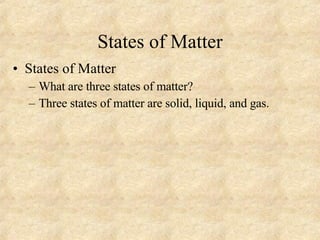 States of Matter States of Matter What are three states of matter? Three states of matter are solid, liquid, and gas. 