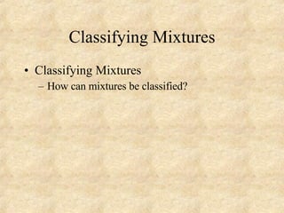 Classifying Mixtures Classifying Mixtures How can mixtures be classified? 
