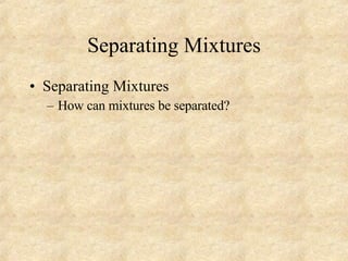 Separating Mixtures Separating Mixtures How can mixtures be separated? 