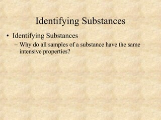 Identifying Substances Identifying Substances Why do all samples of a substance have the same intensive properties? 
