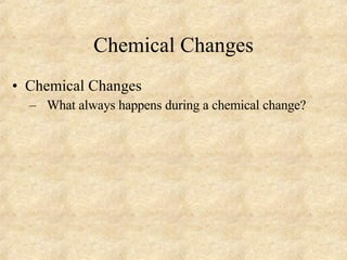 Chemical Changes Chemical Changes What always happens during a chemical change? 