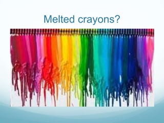 Melted crayons?
 