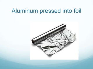Aluminum pressed into foil
 