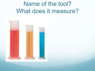 Name of the tool?
What does it measure?
 