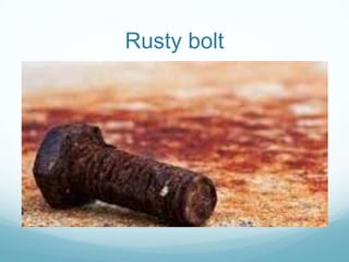 Rusty bolt
 