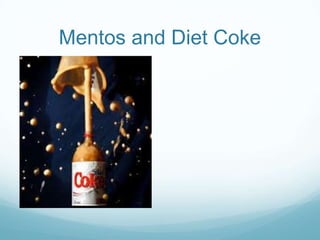 Mentos and Diet Coke
 